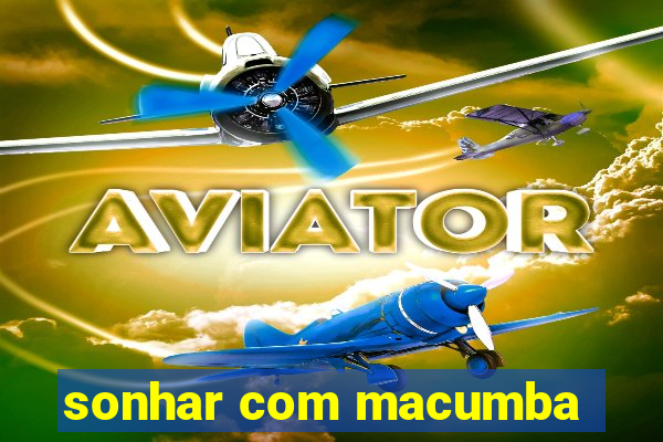 sonhar com macumba